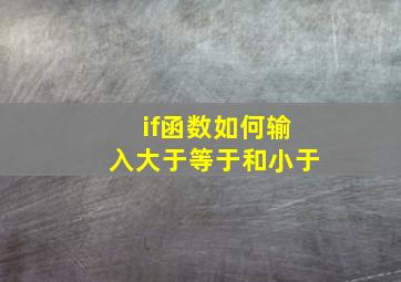 if函数如何输入大于等于和小于