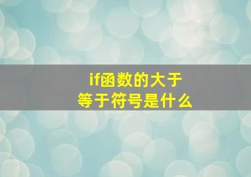 if函数的大于等于符号是什么