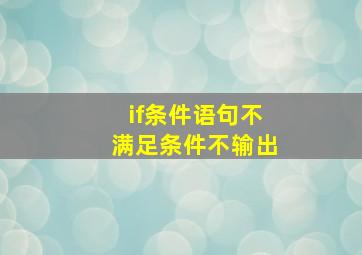 if条件语句不满足条件不输出