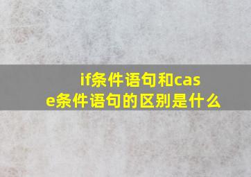 if条件语句和case条件语句的区别是什么