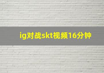 ig对战skt视频16分钟