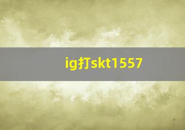 ig打skt1557