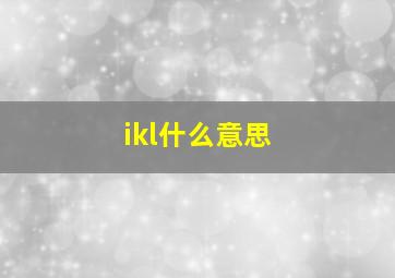 ikl什么意思