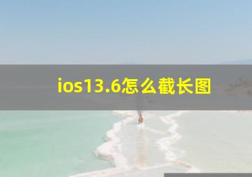 ios13.6怎么截长图