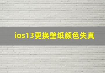 ios13更换壁纸颜色失真