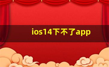 ios14下不了app