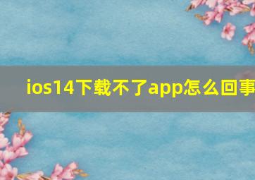 ios14下载不了app怎么回事