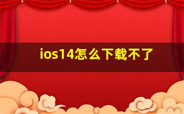 ios14怎么下载不了