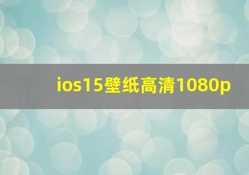 ios15壁纸高清1080p