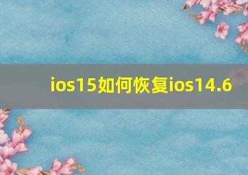 ios15如何恢复ios14.6