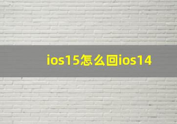 ios15怎么回ios14