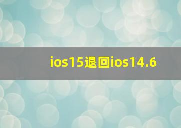 ios15退回ios14.6