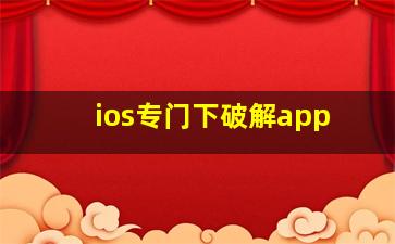 ios专门下破解app