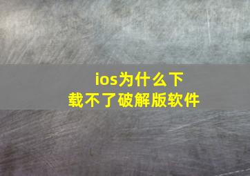 ios为什么下载不了破解版软件