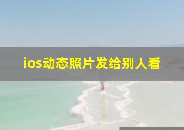 ios动态照片发给别人看