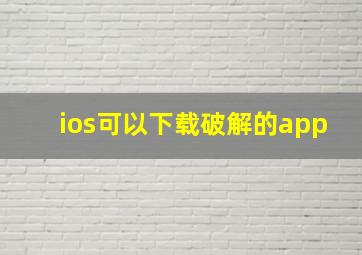 ios可以下载破解的app