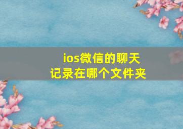 ios微信的聊天记录在哪个文件夹