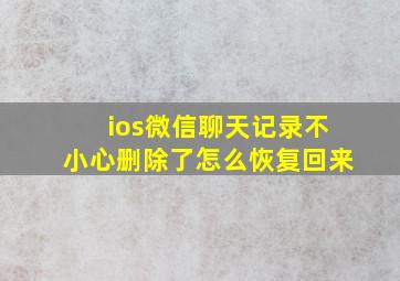 ios微信聊天记录不小心删除了怎么恢复回来