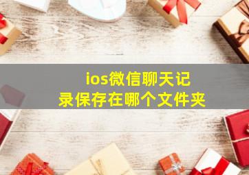 ios微信聊天记录保存在哪个文件夹