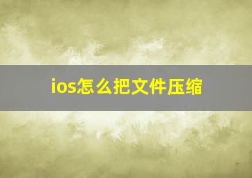 ios怎么把文件压缩