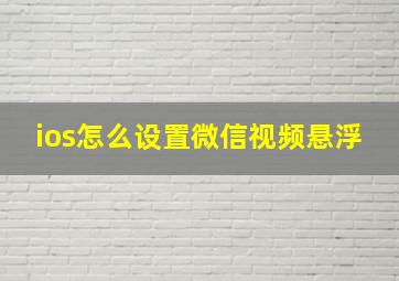 ios怎么设置微信视频悬浮