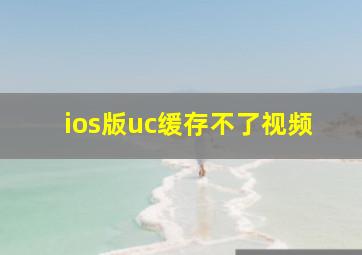 ios版uc缓存不了视频