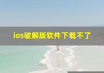 ios破解版软件下载不了