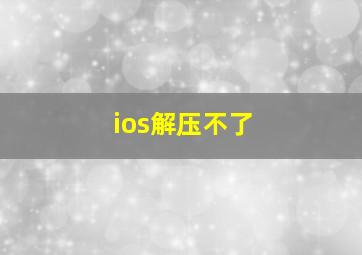 ios解压不了