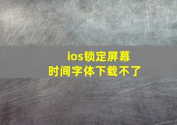 ios锁定屏幕时间字体下载不了