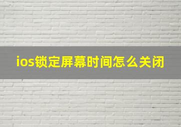 ios锁定屏幕时间怎么关闭