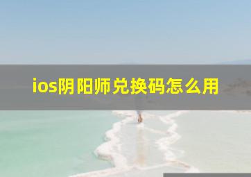 ios阴阳师兑换码怎么用