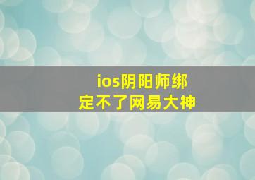 ios阴阳师绑定不了网易大神