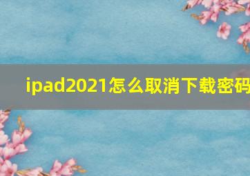 ipad2021怎么取消下载密码