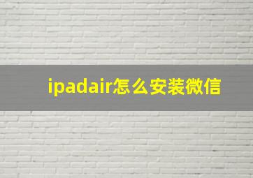 ipadair怎么安装微信