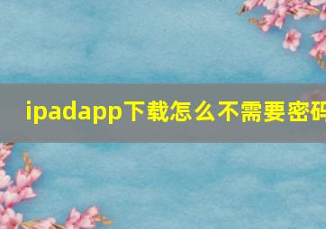 ipadapp下载怎么不需要密码