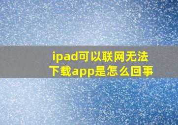 ipad可以联网无法下载app是怎么回事