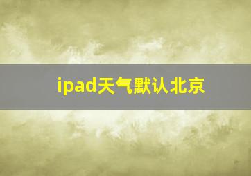 ipad天气默认北京