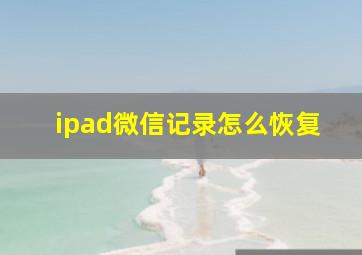 ipad微信记录怎么恢复