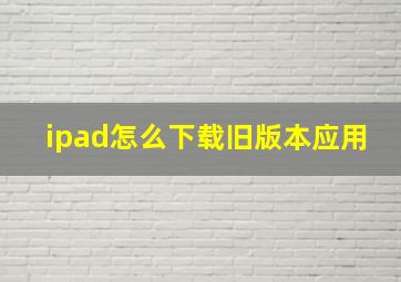 ipad怎么下载旧版本应用