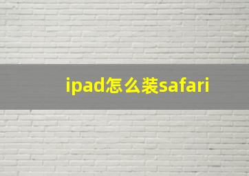 ipad怎么装safari