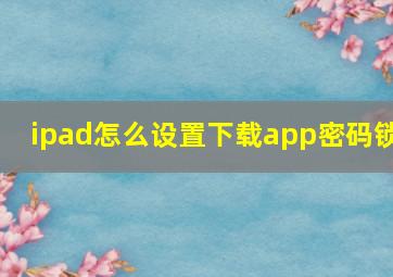 ipad怎么设置下载app密码锁