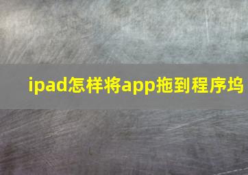 ipad怎样将app拖到程序坞