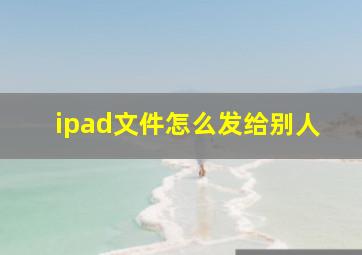 ipad文件怎么发给别人