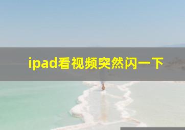 ipad看视频突然闪一下