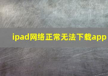 ipad网络正常无法下载app