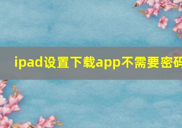 ipad设置下载app不需要密码