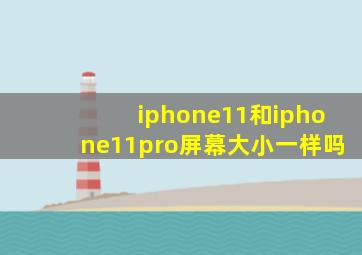 iphone11和iphone11pro屏幕大小一样吗