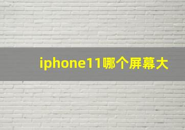 iphone11哪个屏幕大