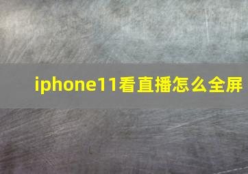 iphone11看直播怎么全屏