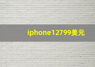 iphone12799美元